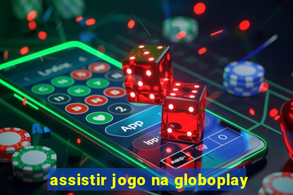 assistir jogo na globoplay